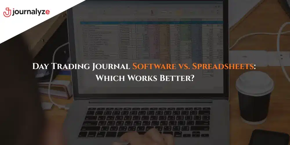 Day Trading Journal Software vs. Spreadsheets Which Works Better
