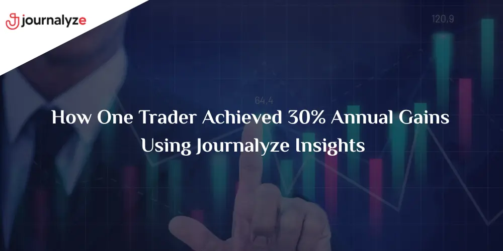 How One Trader Achieved 30 Annual Gains Using Journalyze Insights